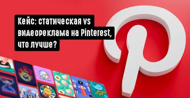 Кейс: статическая vs видеореклама на Pinterest: как выбрать эффективный формат рекламы